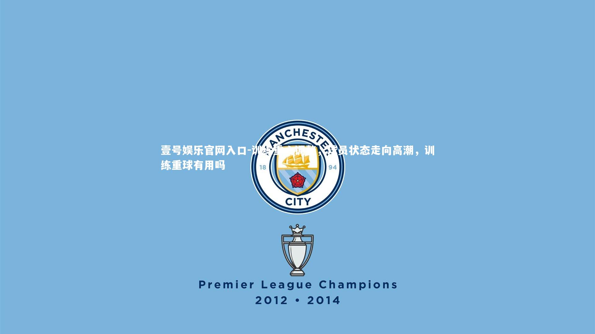 壹号娱乐官网入口-训练重心调整，球员状态走向高潮，训练重球有用吗