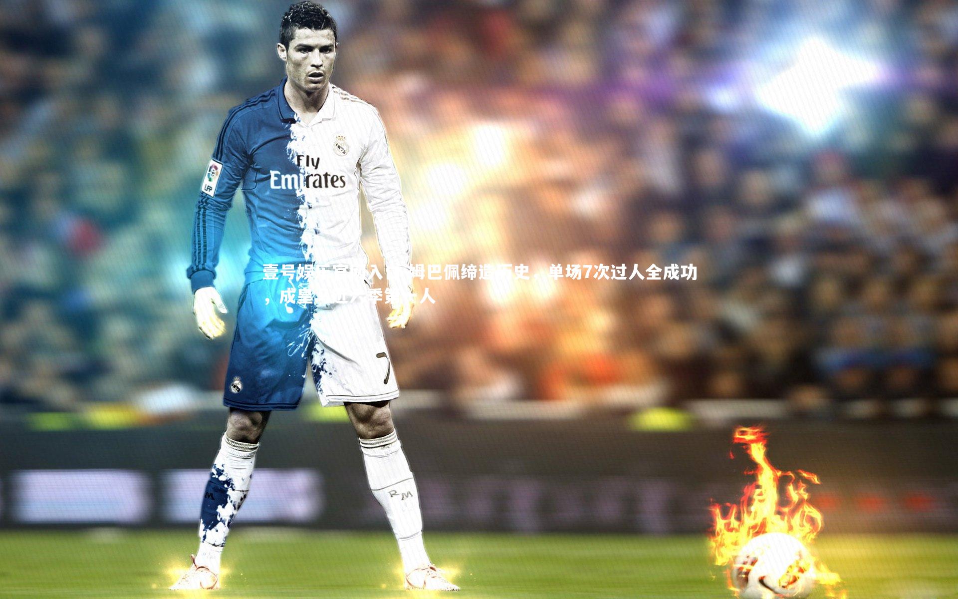 壹号娱乐官网入口-姆巴佩缔造历史，单场7次过人全成功，成皇马近六季第一人