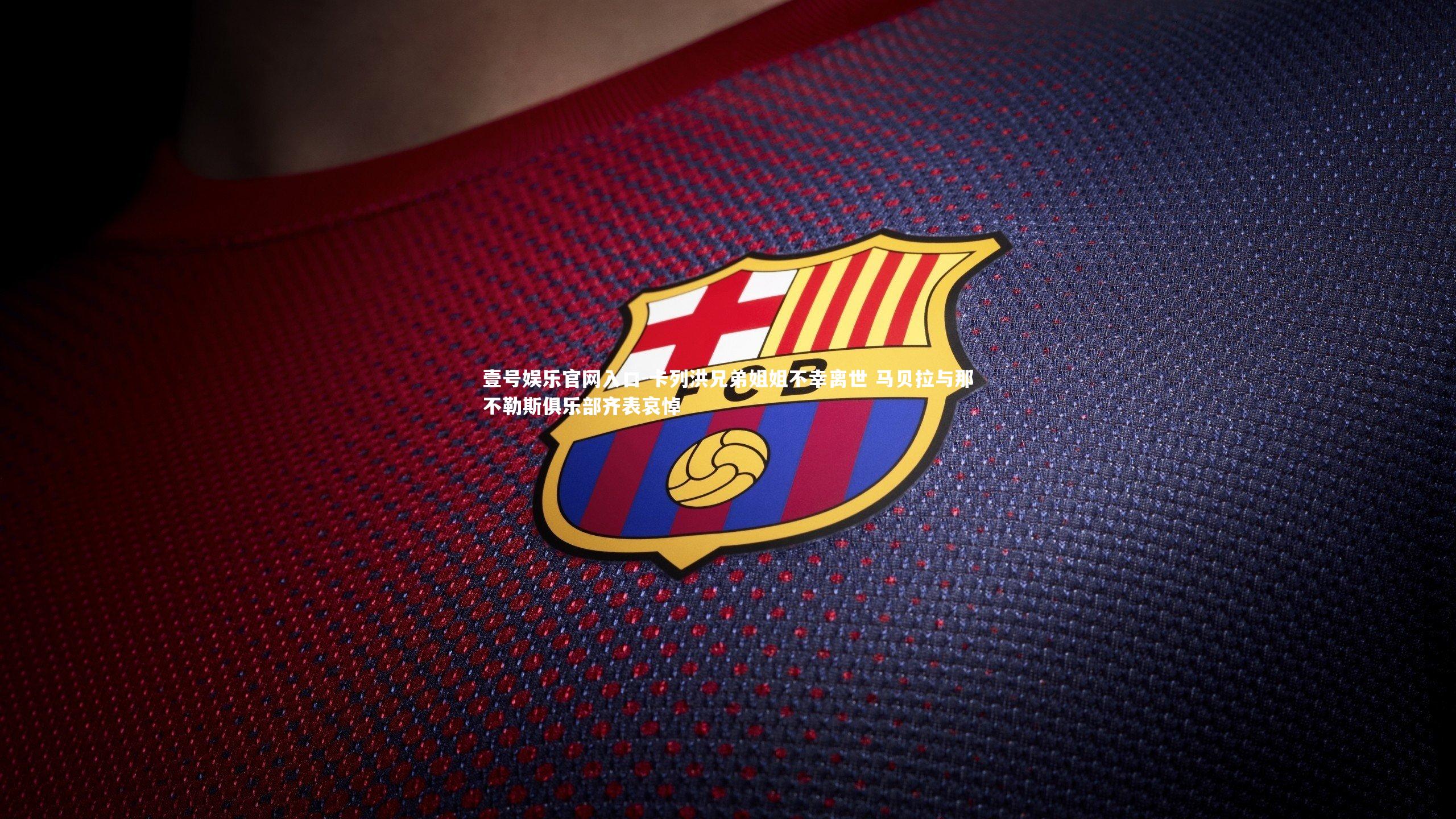 卡列洪兄弟姐姐不幸离世 马贝拉与那不勒斯俱乐部齐表哀悼