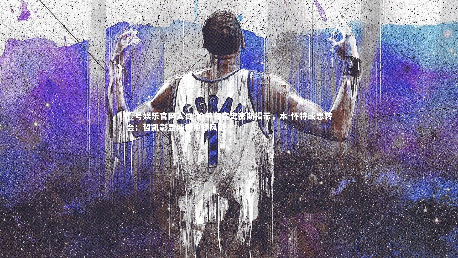 枪手名宿史密斯揭示，本-怀特或思转会；哲凯彰显纯粹中锋风范