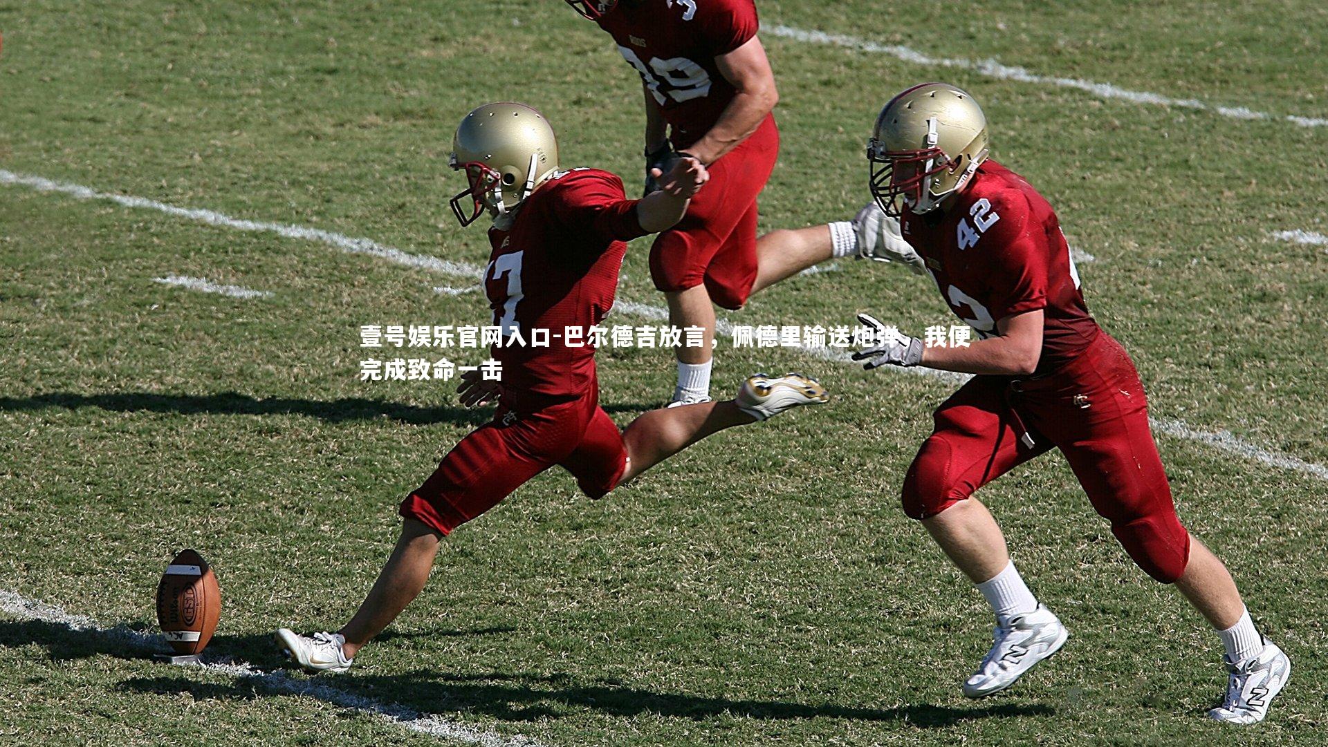 壹号娱乐官网入口-巴尔德吉放言，佩德里输送炮弹，我便完成致命一击